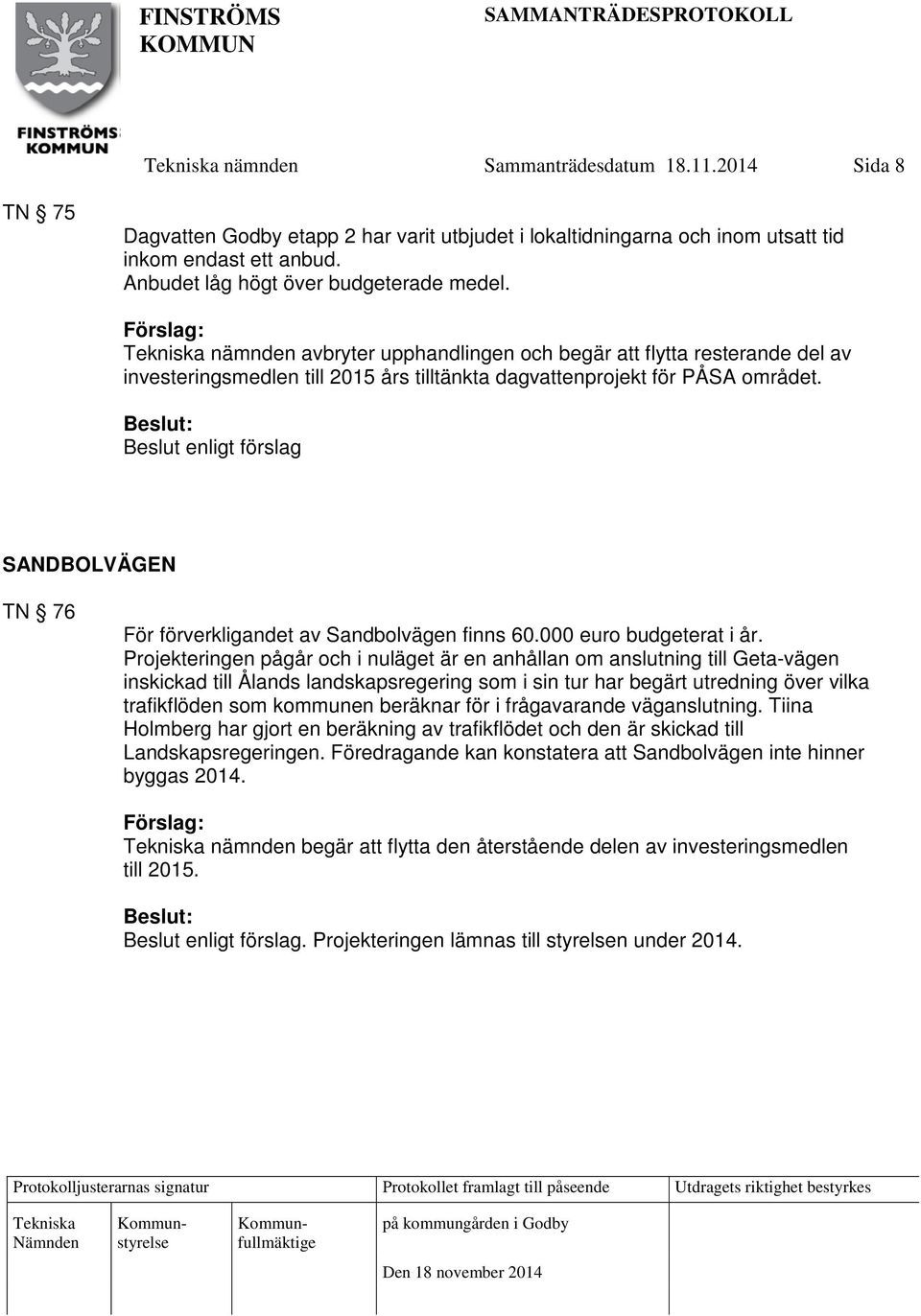 Beslut enligt förslag SANDBOLVÄGEN TN 76 För förverkligandet av Sandbolvägen finns 60.000 euro budgeterat i år.