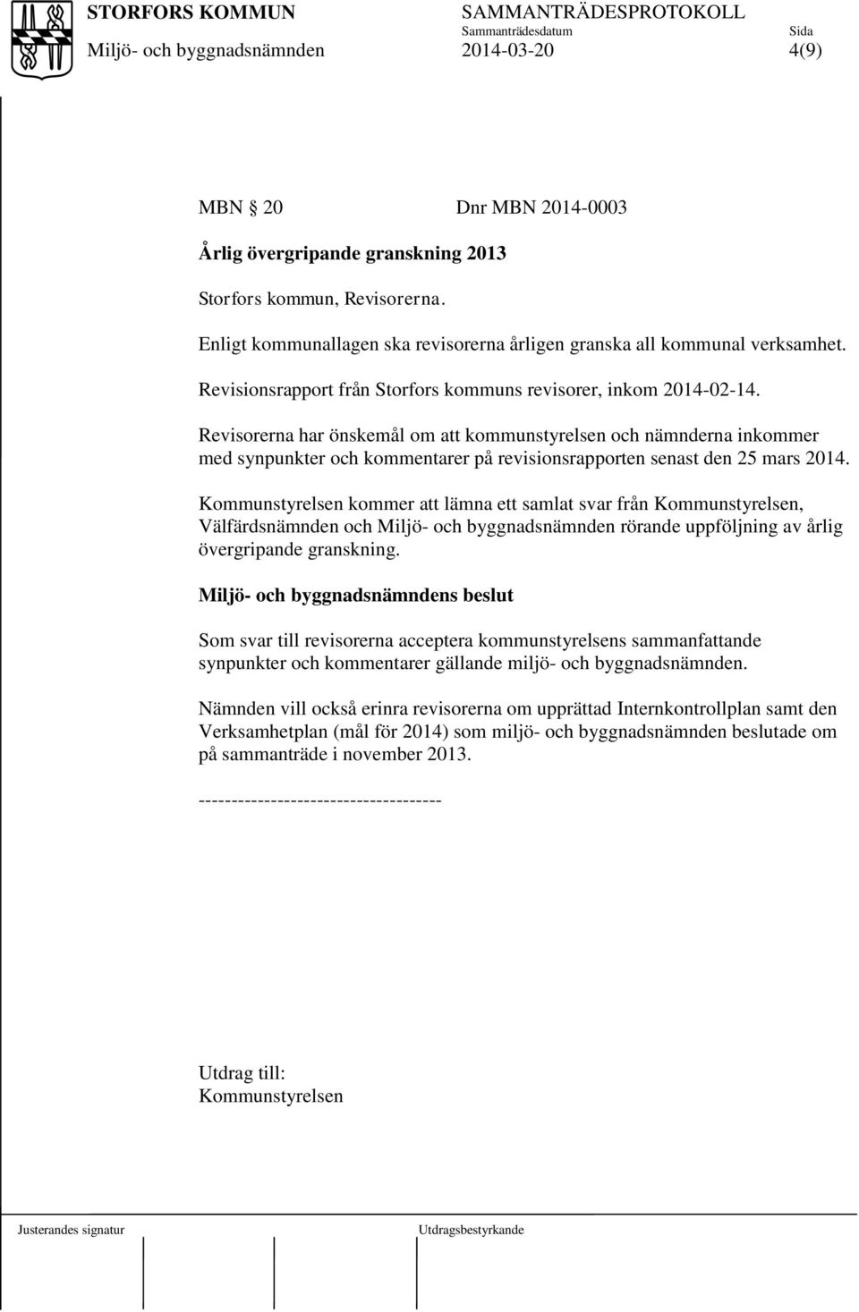 Revisorerna har önskemål om att kommunstyrelsen och nämnderna inkommer med synpunkter och kommentarer på revisionsrapporten senast den 25 mars 2014.