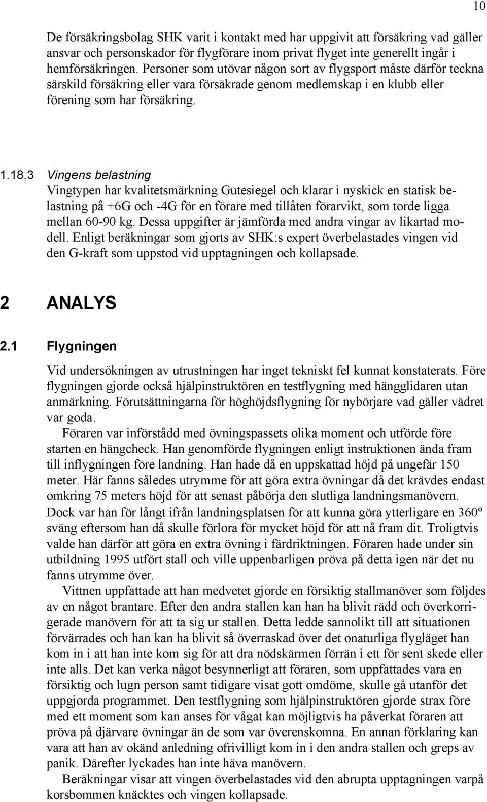 3 Vingens belastning Vingtypen har kvalitetsmärkning Gutesiegel och klarar i nyskick en statisk belastning på +6G och -4G för en förare med tillåten förarvikt, som torde ligga mellan 60-90 kg.