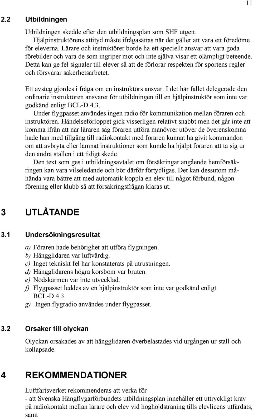 Detta kan ge fel signaler till elever så att de förlorar respekten för sportens regler och försvårar säkerhetsarbetet. Ett avsteg gjordes i fråga om en instruktörs ansvar.