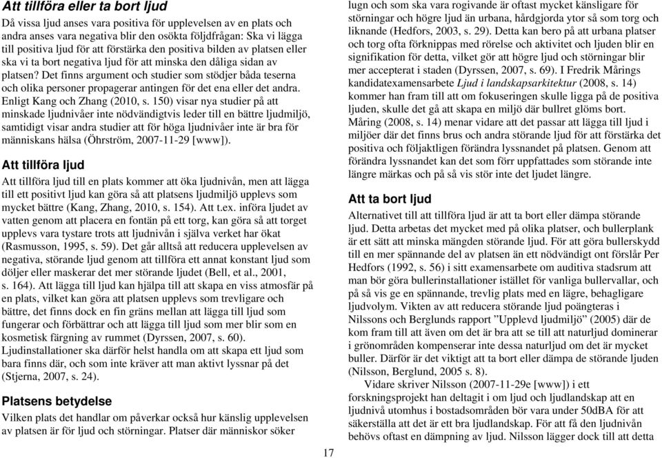 Det finns argument och studier som stödjer båda teserna och olika personer propagerar antingen för det ena eller det andra. Enligt Kang och Zhang (2010, s.
