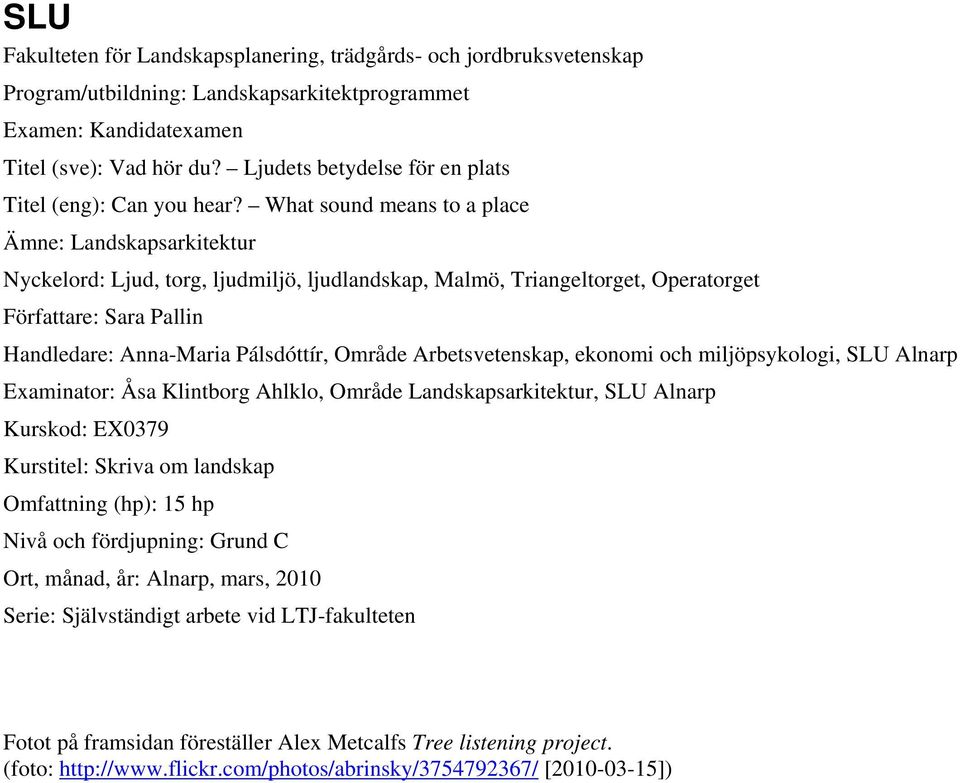 What sound means to a place Ämne: Landskapsarkitektur Nyckelord: Ljud, torg, ljudmiljö, ljudlandskap, Malmö, Triangeltorget, Operatorget Författare: Sara Pallin Handledare: Anna-Maria Pálsdóttír,