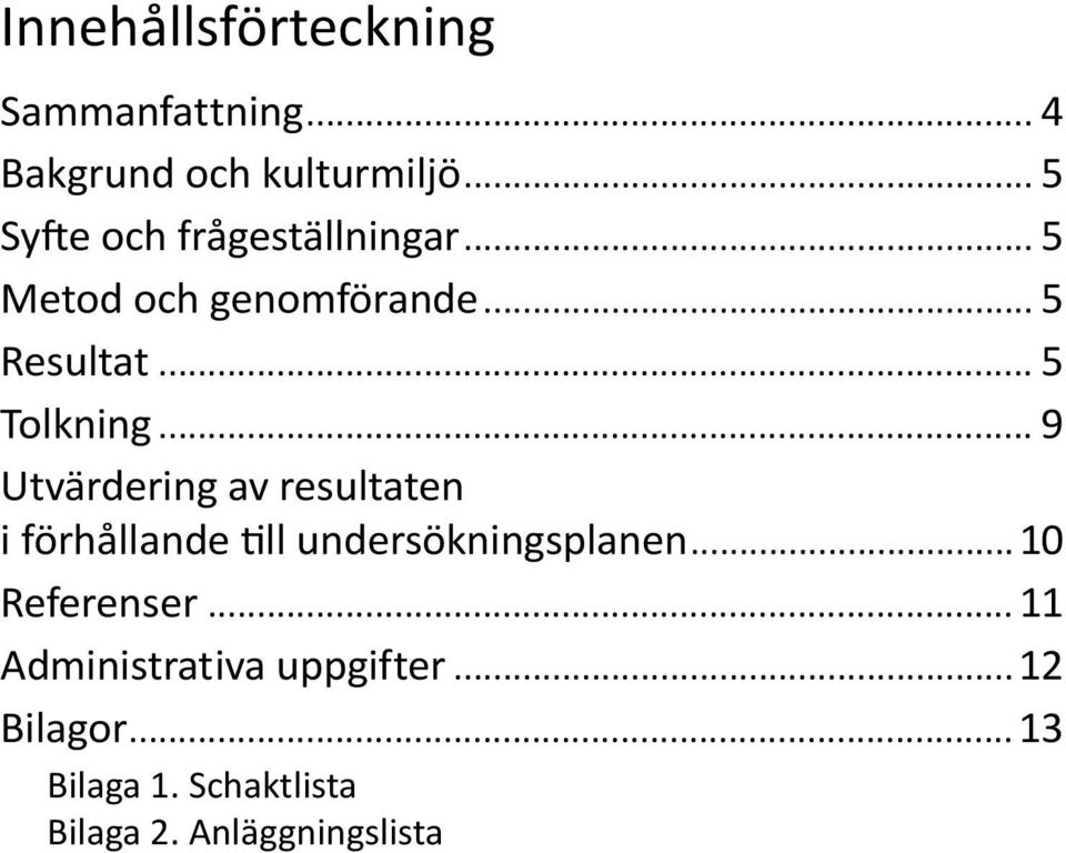 .. 5 Tolkning... 9 Utvärdering av resultaten i förhållande till undersökningsplanen.