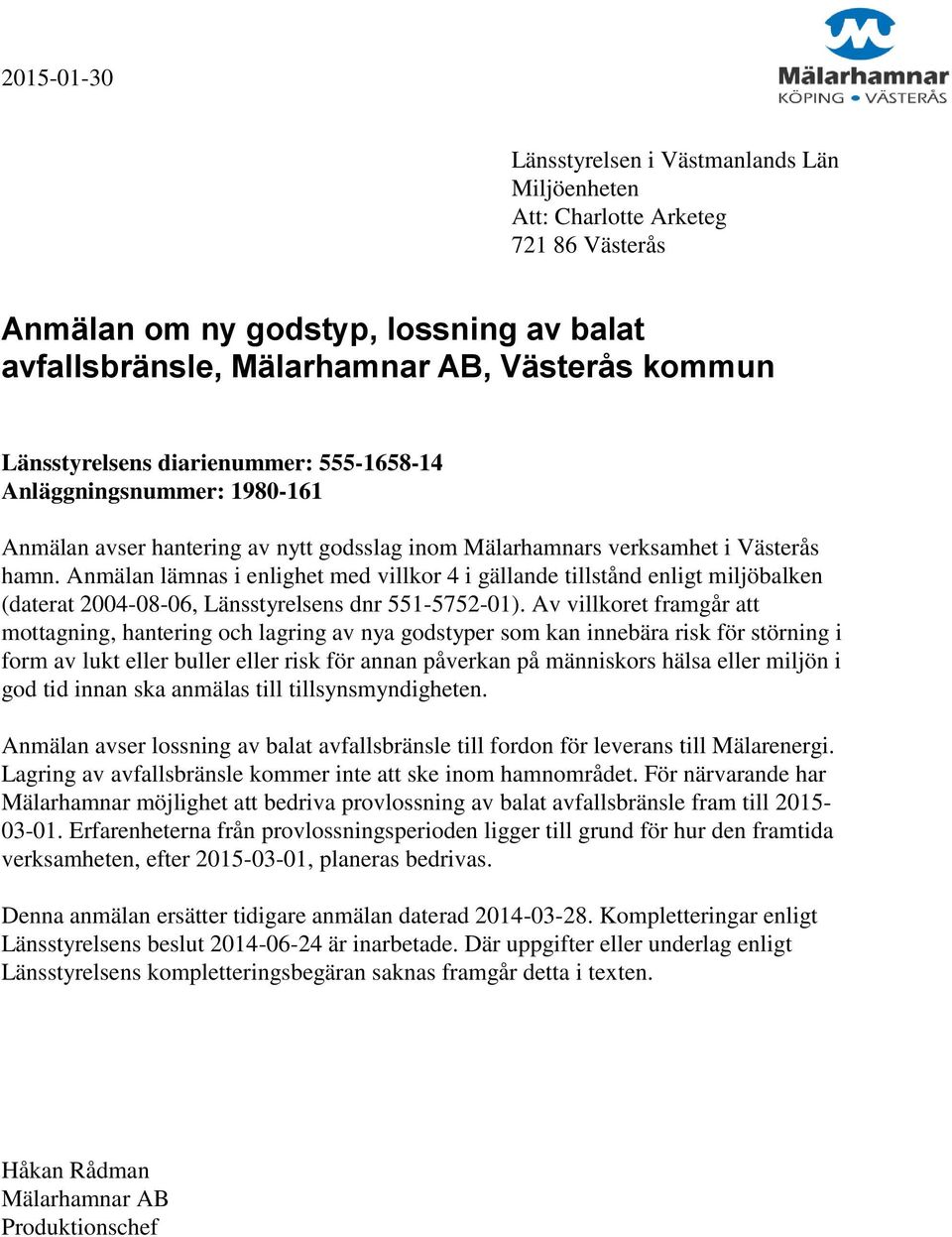 Anmälan lämnas i enlighet med villkor 4 i gällande tillstånd enligt miljöbalken (daterat 2004-08-06, Länsstyrelsens dnr 551-5752-01).