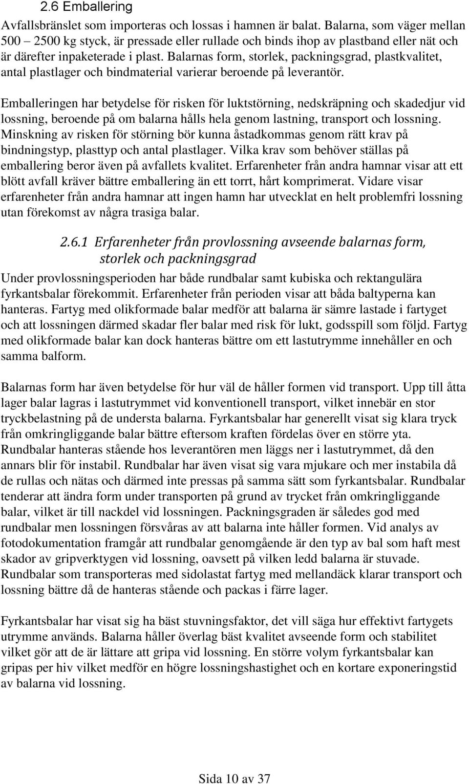Balarnas form, storlek, packningsgrad, plastkvalitet, antal plastlager och bindmaterial varierar beroende på leverantör.