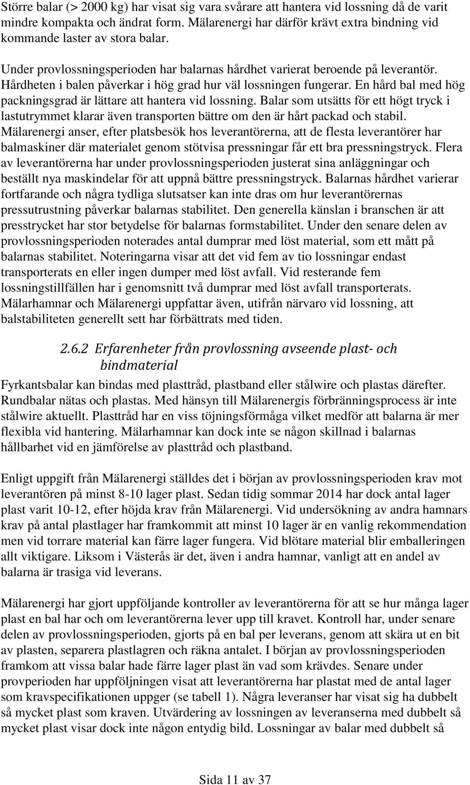Hårdheten i balen påverkar i hög grad hur väl lossningen fungerar. En hård bal med hög packningsgrad är lättare att hantera vid lossning.