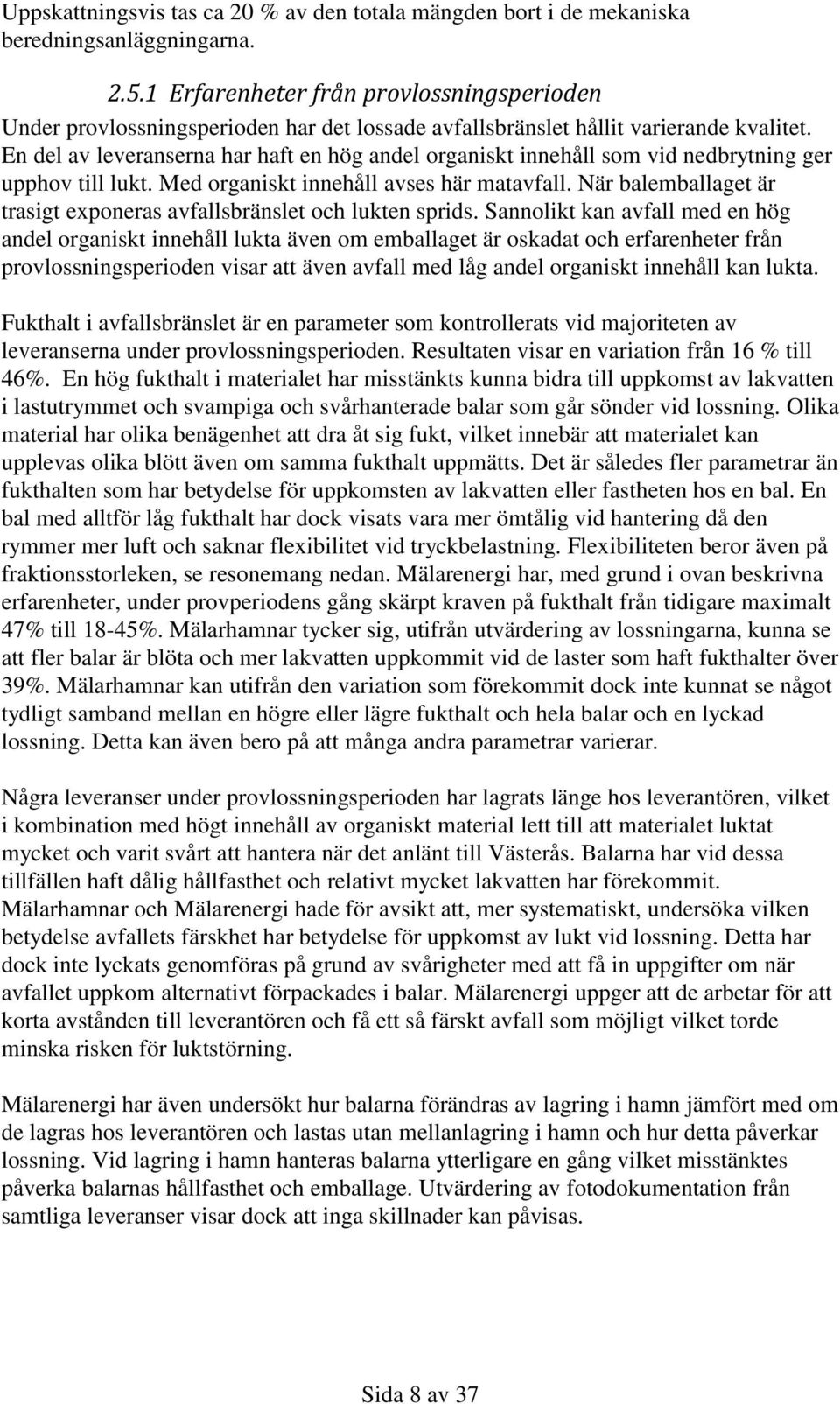 En del av leveranserna har haft en hög andel organiskt innehåll som vid nedbrytning ger upphov till lukt. Med organiskt innehåll avses här matavfall.