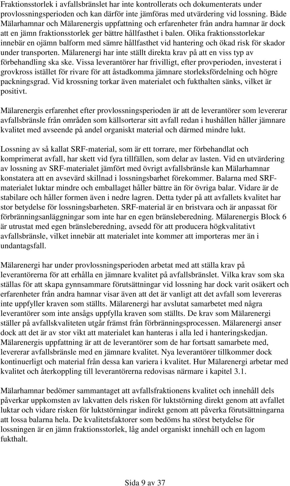 Olika fraktionsstorlekar innebär en ojämn balform med sämre hållfasthet vid hantering och ökad risk för skador under transporten.