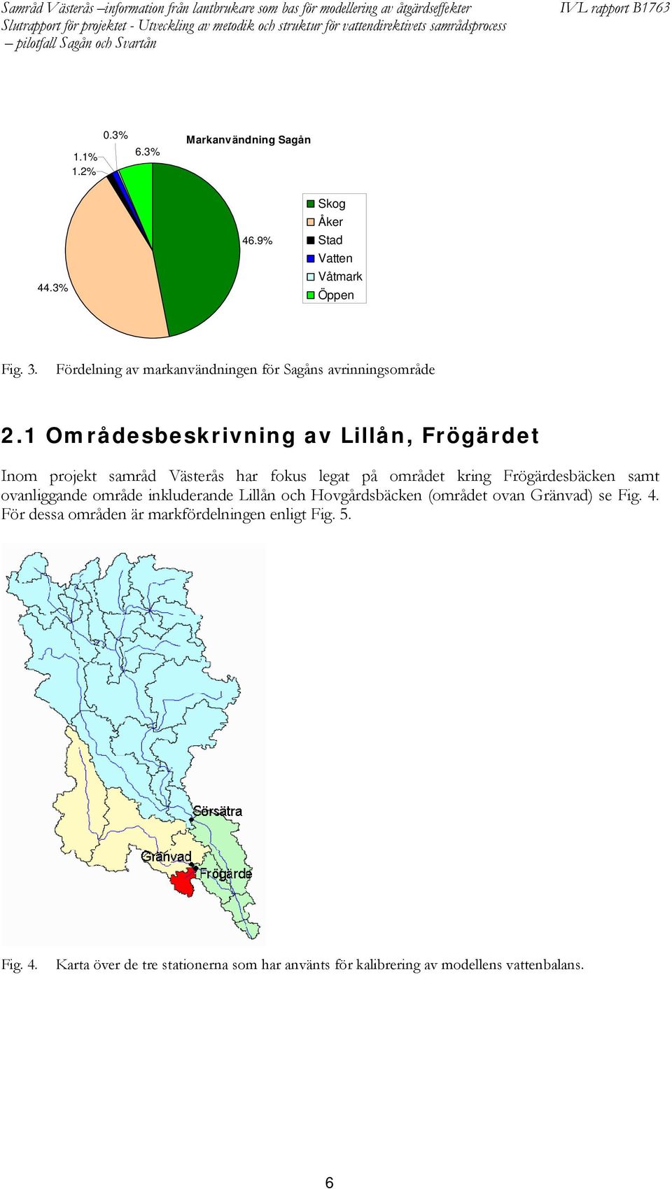 1 Områdesbeskrivning av Lillån, Frögärdet Inom projekt samråd Västerås har fokus legat på området kring Frögärdesbäcken samt