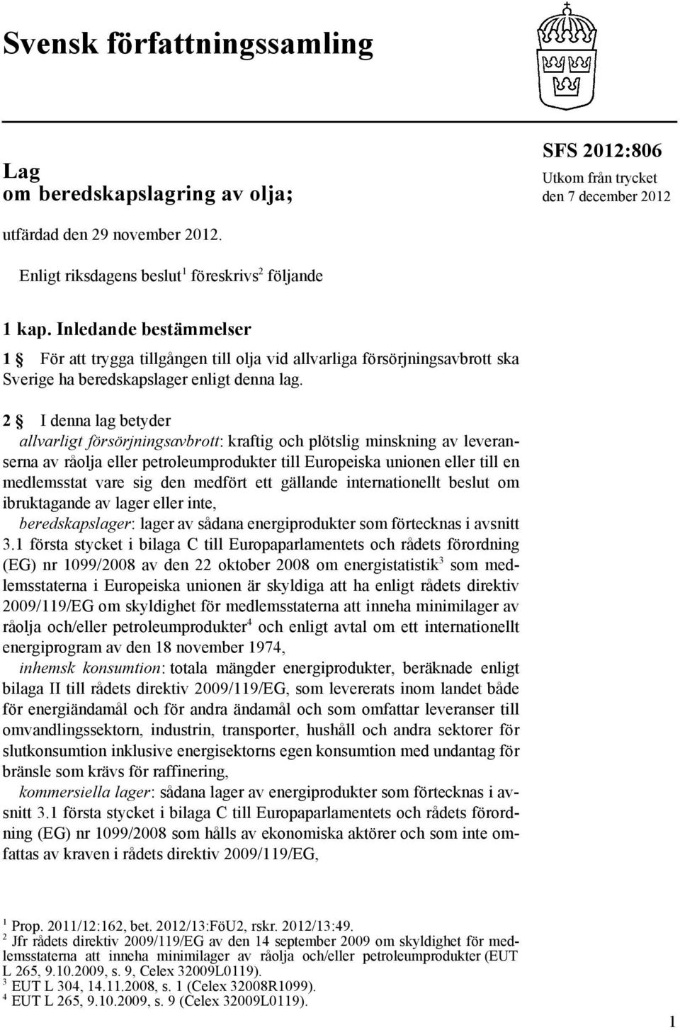 2 I denna lag betyder allvarligt försörjningsavbrott: kraftig och plötslig minskning av leveranserna av råolja eller petroleumprodukter till Europeiska unionen eller till en medlemsstat vare sig den