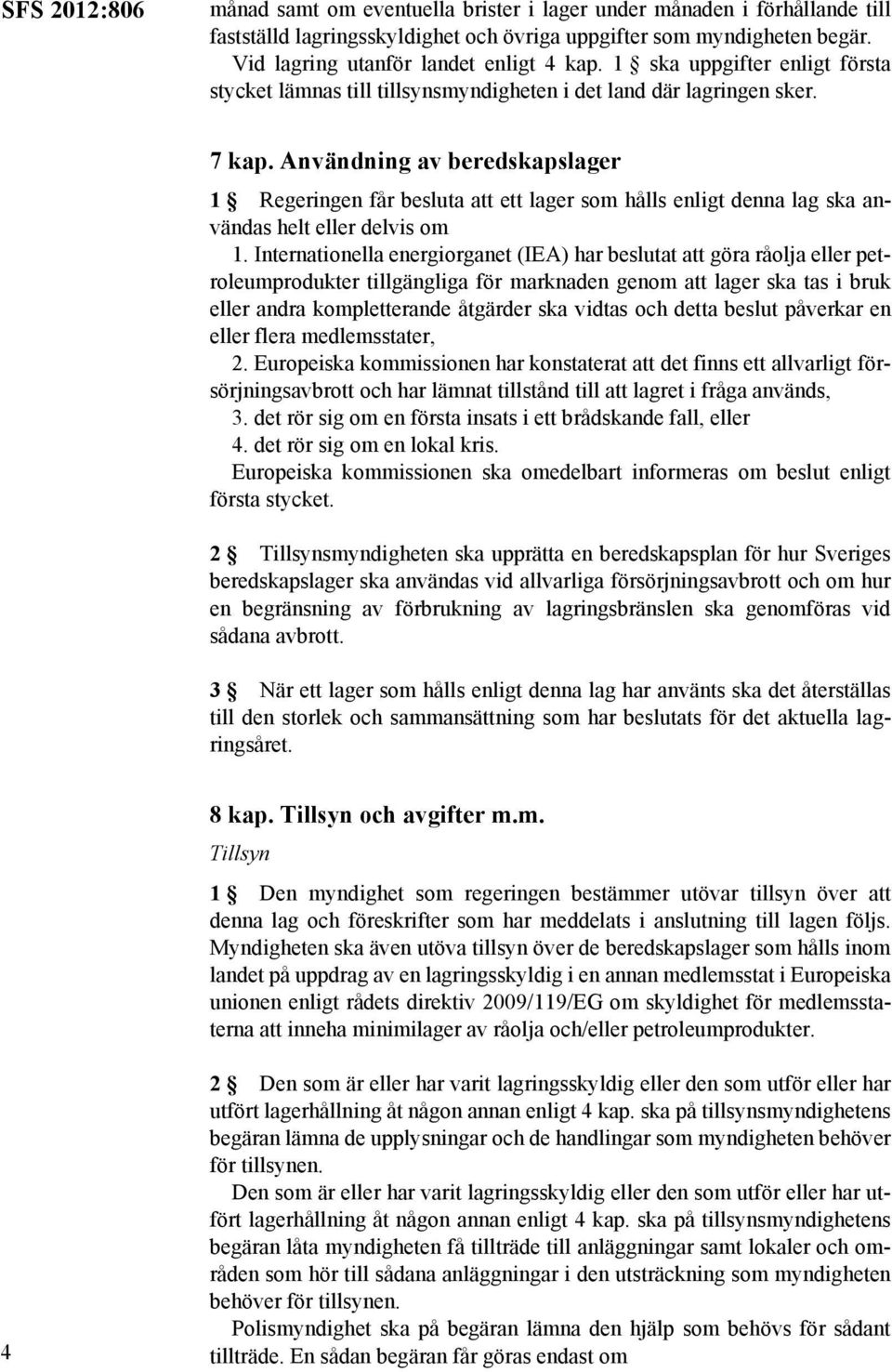 Användning av beredskapslager 1 Regeringen får besluta att ett lager som hålls enligt denna lag ska användas helt eller delvis om 1.