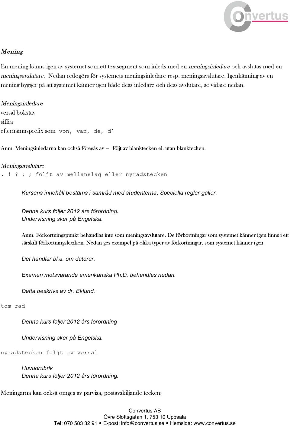 Meningsinledare versal bokstav siffra efternamnsprefix som von, van, de, d Anm. Meningsinledarna kan också föregås av följt av blanktecken el. utan blanktecken. Meningsavslutare.