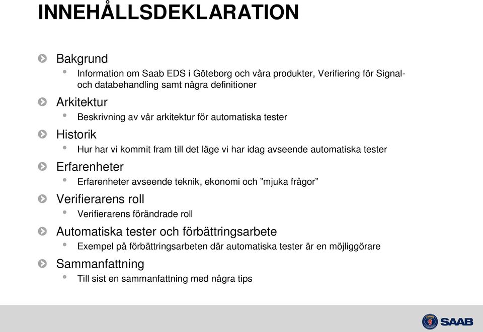 automatiska tester Erfarenheter Erfarenheter avseende teknik, ekonomi och mjuka frågor Verifierarens roll Verifierarens förändrade roll Automatiska