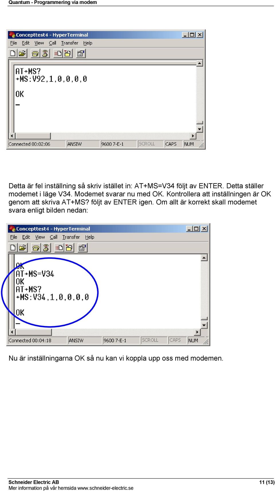 Kontrollera att inställningen är OK genom att skriva AT+MS? följt av ENTER igen.