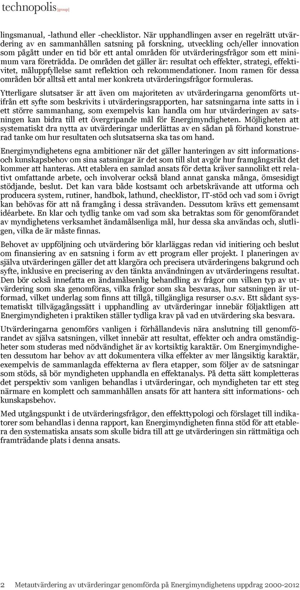 minimum vara företrädda. De områden det gäller är: resultat och effekter, strategi, effektivitet, måluppfyllelse samt reflektion och rekommendationer.