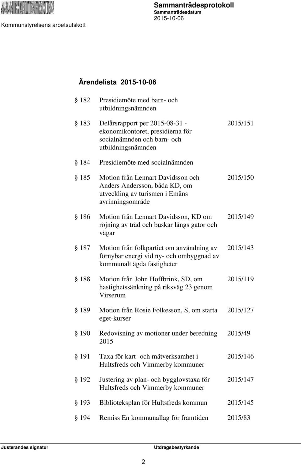 träd och buskar längs gator och vägar 187 Motion från folkpartiet om användning av förnybar energi vid ny- och ombyggnad av kommunalt ägda fastigheter 188 Motion från John Hoffbrink, SD, om