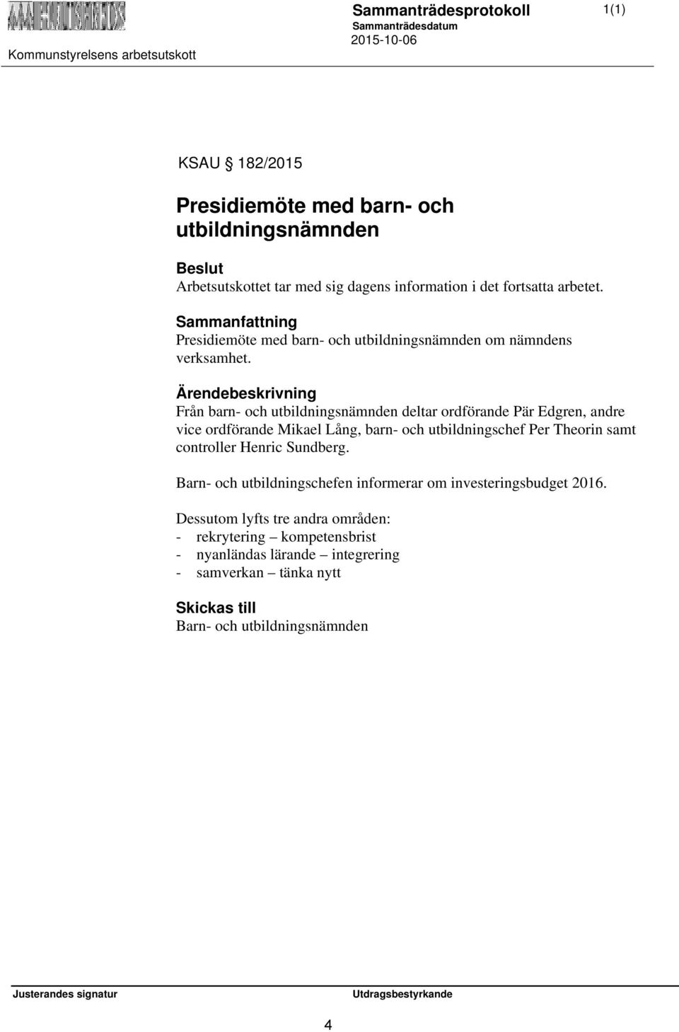 Från barn- och utbildningsnämnden deltar ordförande Pär Edgren, andre vice ordförande Mikael Lång, barn- och utbildningschef Per Theorin samt