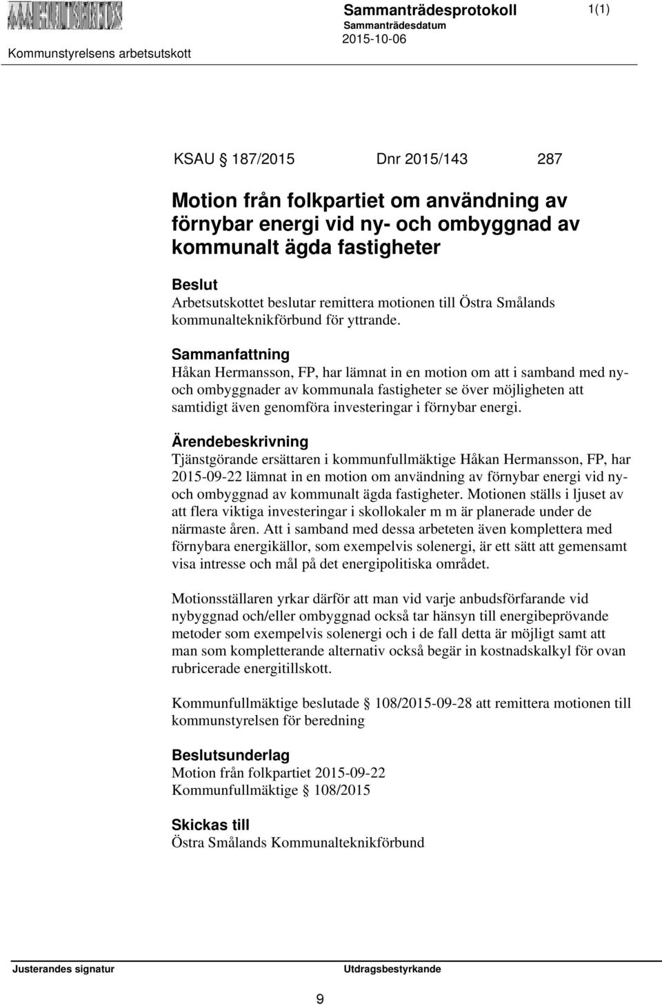Håkan Hermansson, FP, har lämnat in en motion om att i samband med nyoch ombyggnader av kommunala fastigheter se över möjligheten att samtidigt även genomföra investeringar i förnybar energi.