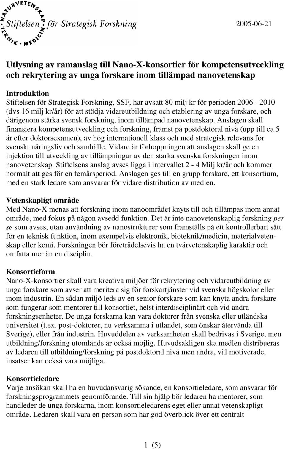 Anslagen skall finansiera kompetensutveckling och forskning, främst på postdoktoral nivå (upp till ca 5 år efter doktorsexamen), av hög internationell klass och med strategisk relevans för svenskt