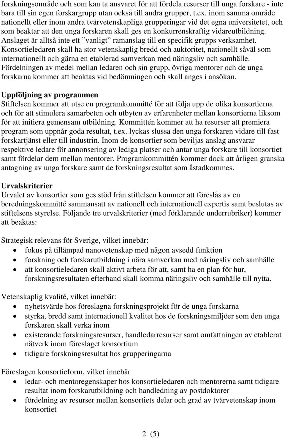 Anslaget är alltså inte ett vanligt ramanslag till en specifik grupps verksamhet.
