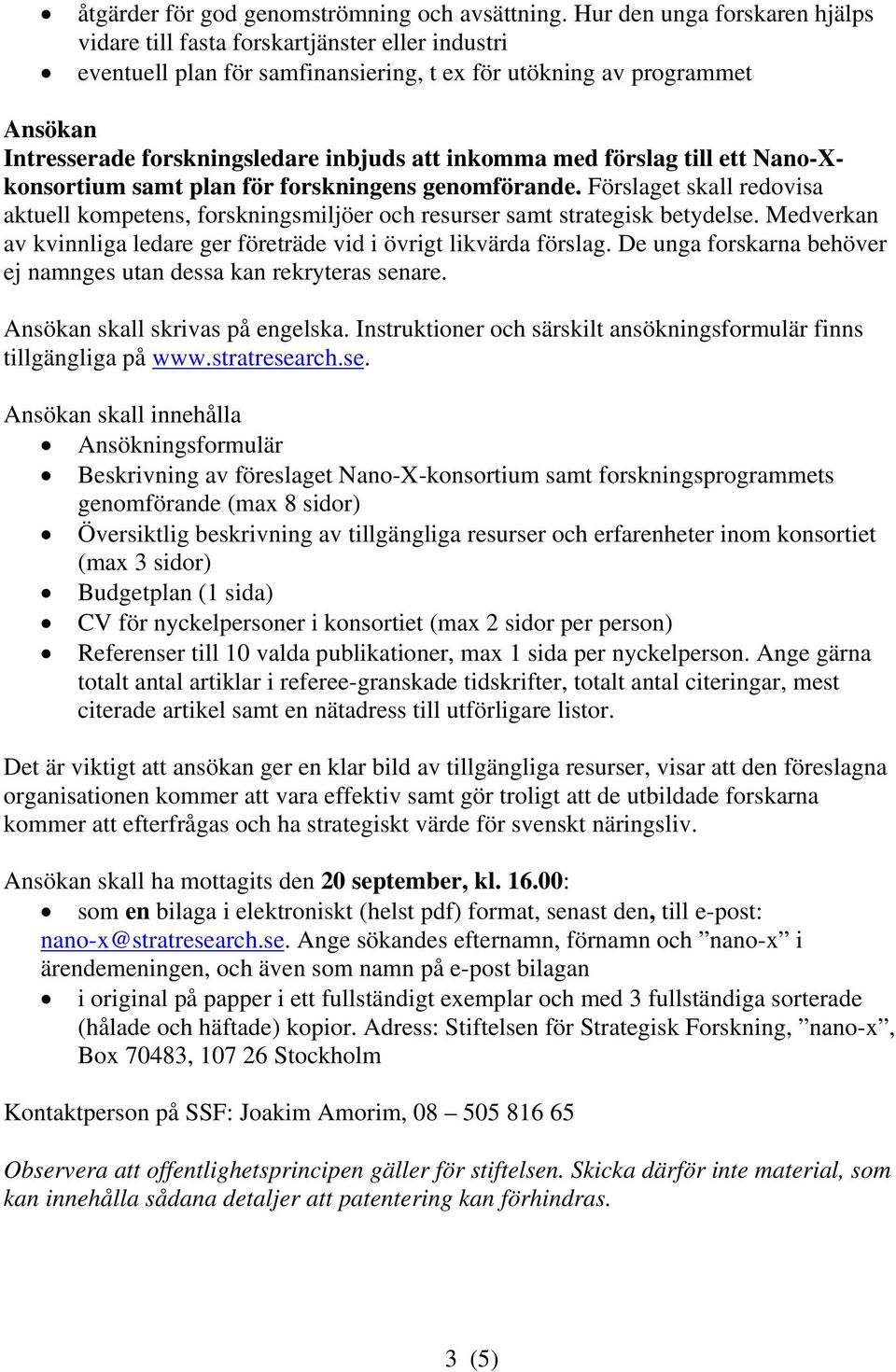 inkomma med förslag till ett Nano-Xkonsortium samt plan för forskningens genomförande. Förslaget skall redovisa aktuell kompetens, forskningsmiljöer och resurser samt strategisk betydelse.