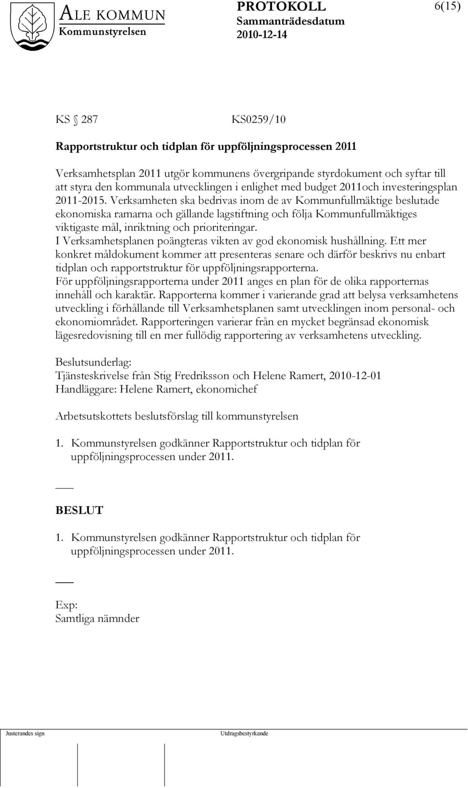 Verksamheten ska bedrivas inom de av Kommunfullmäktige beslutade ekonomiska ramarna och gällande lagstiftning och följa Kommunfullmäktiges viktigaste mål, inriktning och prioriteringar.