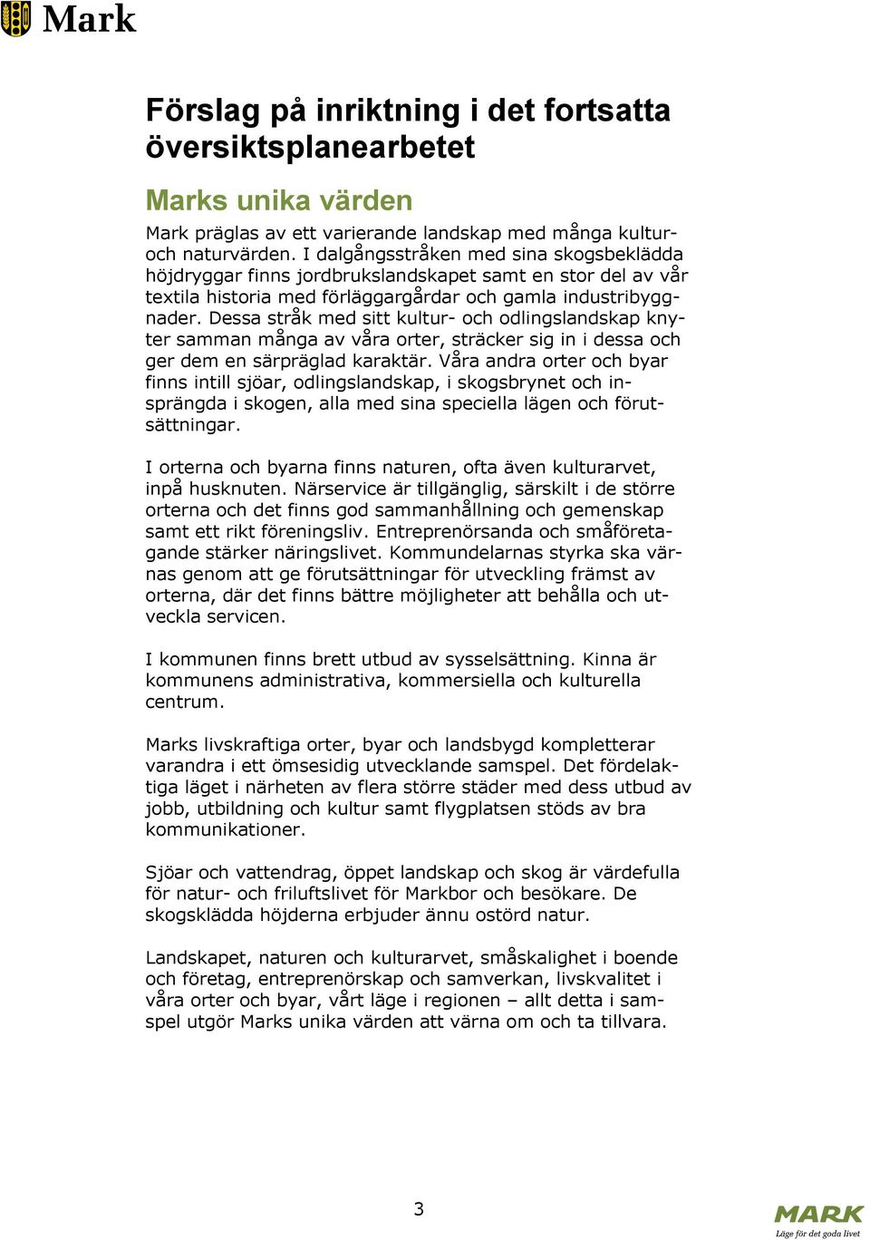 Dessa stråk med sitt kultur- och odlingslandskap knyter samman många av våra orter, sträcker sig in i dessa och ger dem en särpräglad karaktär.
