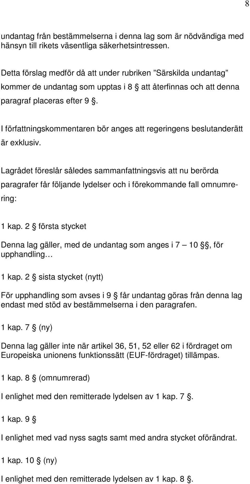 I författningskommentaren bör anges att regeringens beslutanderätt är exklusiv.