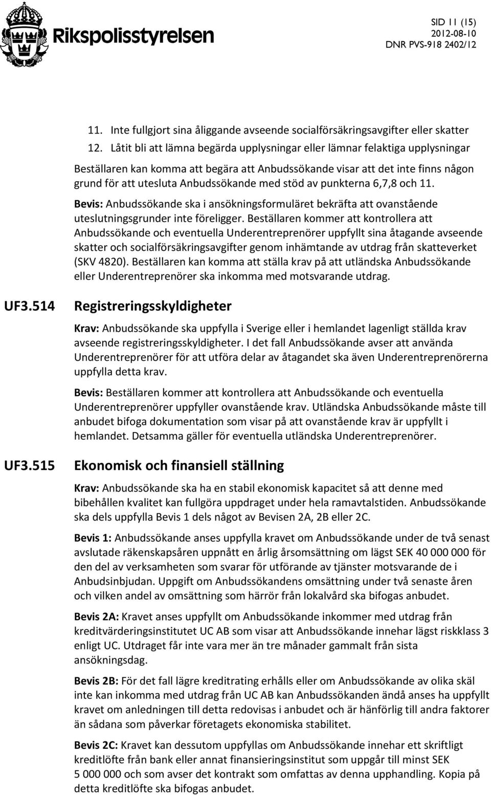stöd av punkterna 6,7,8 och 11. Bevis: Anbudssökande ska i ansökningsformuläret bekräfta att ovanstående uteslutningsgrunder inte föreligger.