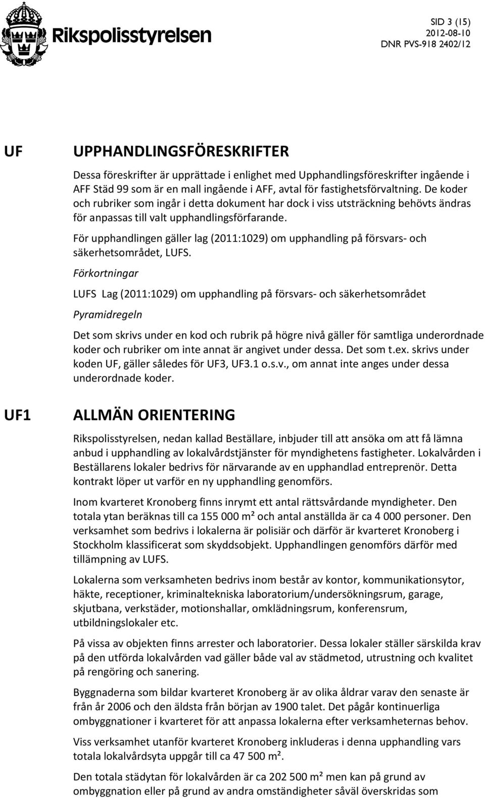För upphandlingen gäller lag (2011:1029) om upphandling på försvars- och säkerhetsområdet, LUFS.