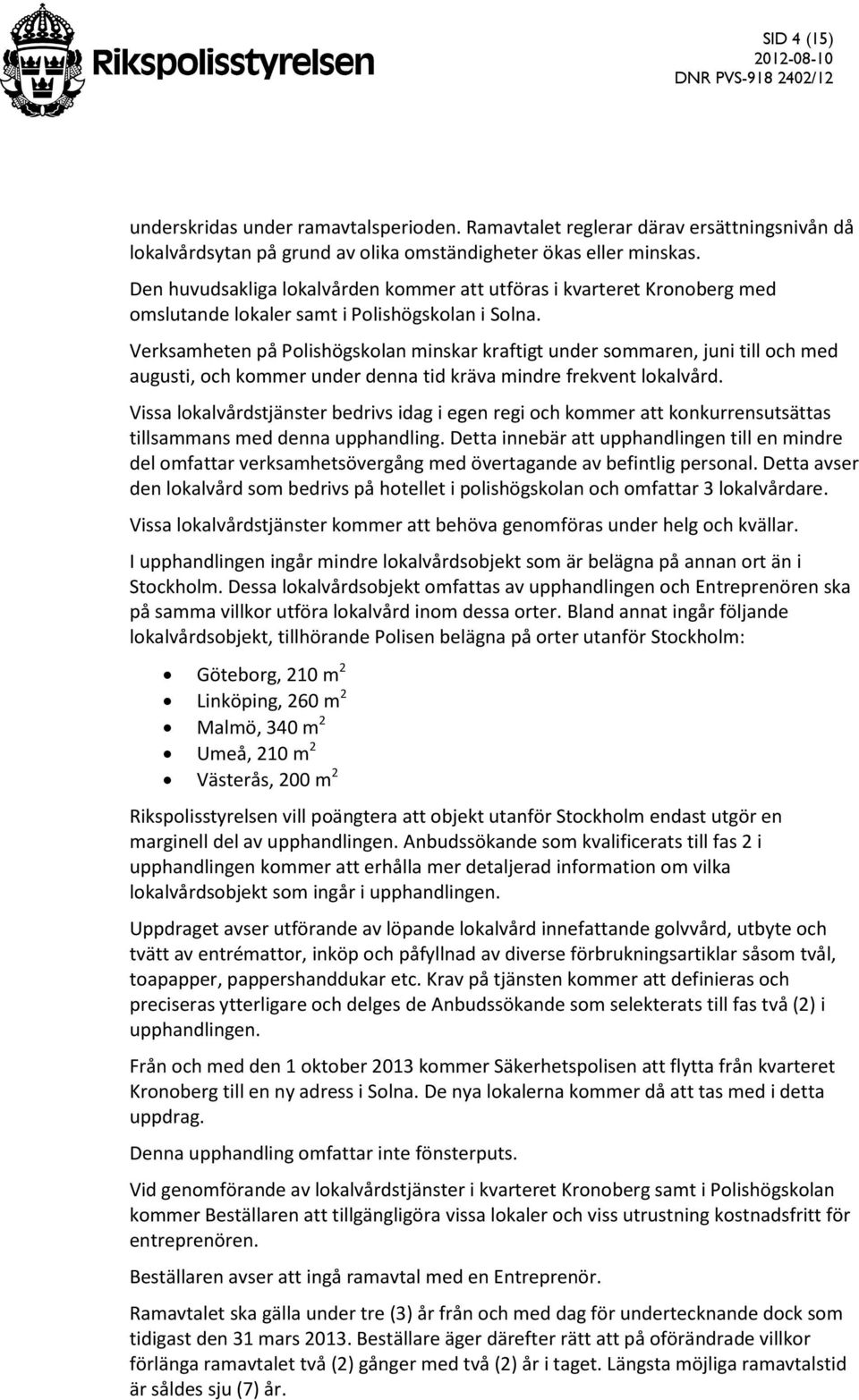 Verksamheten på Polishögskolan minskar kraftigt under sommaren, juni till och med augusti, och kommer under denna tid kräva mindre frekvent lokalvård.
