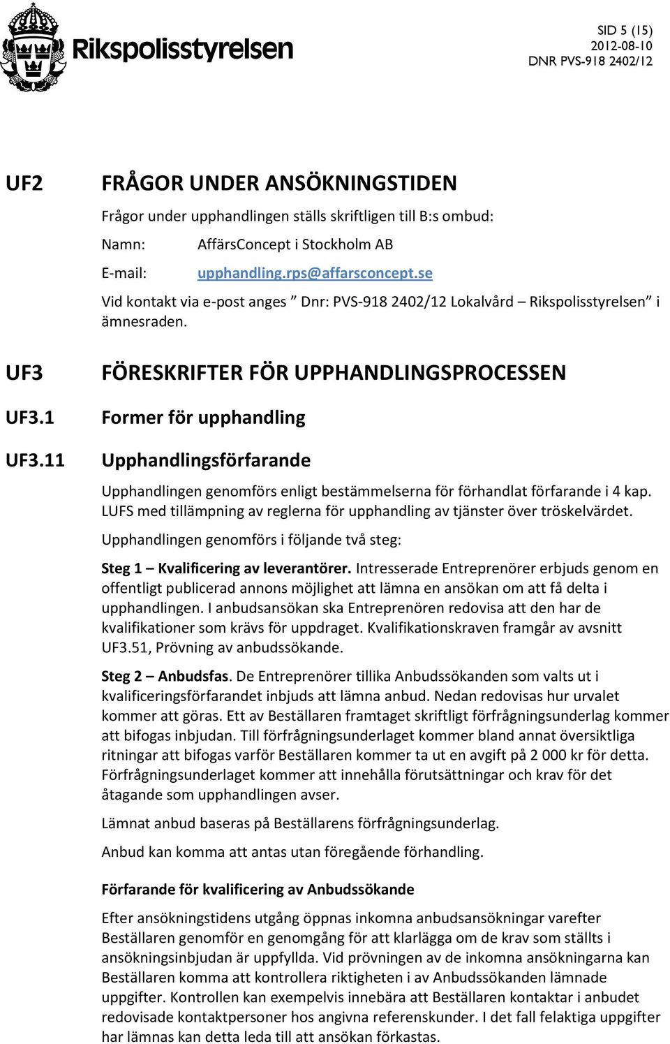 FÖRESKRIFTER FÖR UPPHANDLINGSPROCESSEN Former för upphandling Upphandlingsförfarande Upphandlingen genomförs enligt bestämmelserna för förhandlat förfarande i 4 kap.