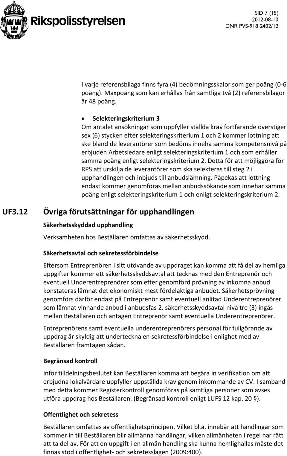bedöms inneha samma kompetensnivå på erbjuden Arbetsledare enligt selekteringskriterium 1 och som erhåller samma poäng enligt selekteringskriterium 2.