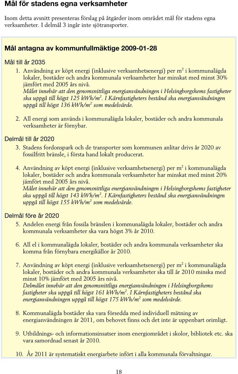 Användning av köpt energi (inklusive verksamhetsenergi) per m 2 i kommunalägda lokaler, bostäder och andra kommunala verksamheter har minskat med minst 30% jämfört med 2005 års nivå.