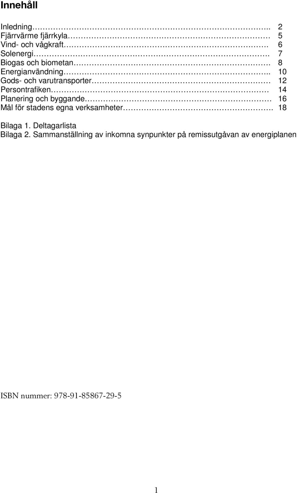 . 10 Gods- och varutransporter 12 Persontrafiken 14 Planering och byggande 16 Mål för stadens