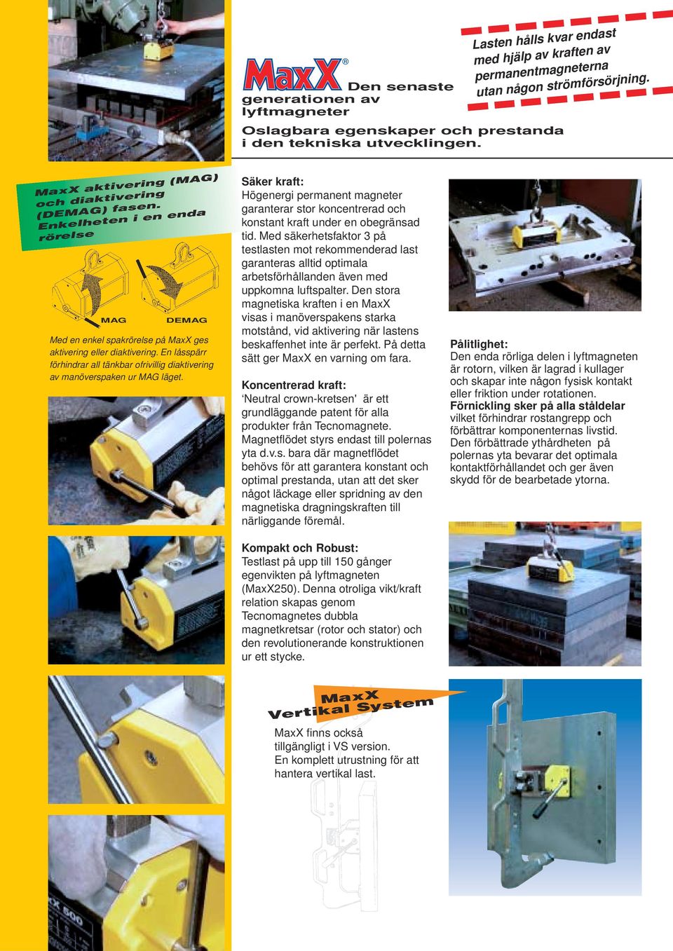 Enkelheten i en enda rörelse MAG DEMAG Med en enkel spakrörelse på MaxX ges aktivering eller diaktivering. En låsspärr förhindrar all tänkbar ofrivillig diaktivering av manöverspaken ur MAG läget.