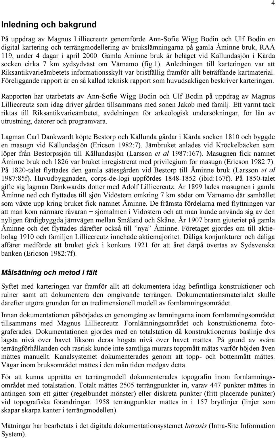 Anledningen till karteringen var att Riksantikvarieämbetets informationsskylt var bristfällig framför allt beträffande kartmaterial.