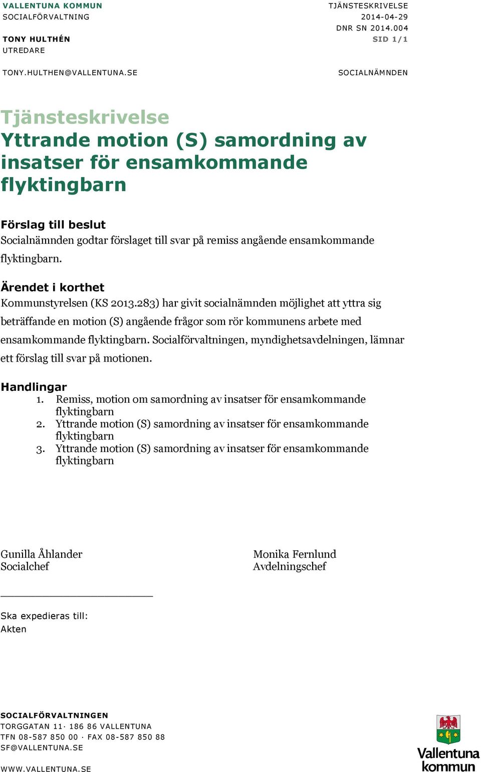 Ärendet i korthet Kommunstyrelsen (KS 2013.283) har givit socialnämnden möjlighet att yttra sig beträffande en motion (S) angående frågor som rör kommunens arbete med ensamkommande.