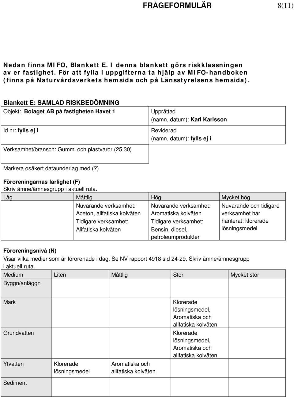 Blankett E: SAMLAD RISKBEDÖMNING Objekt: Bolaget AB på fastigheten Havet 1 Id nr: fylls ej i Upprättad (namn, datum): Karl Karlsson Reviderad (namn, datum): fylls ej i Verksamhet/bransch: Gummi och