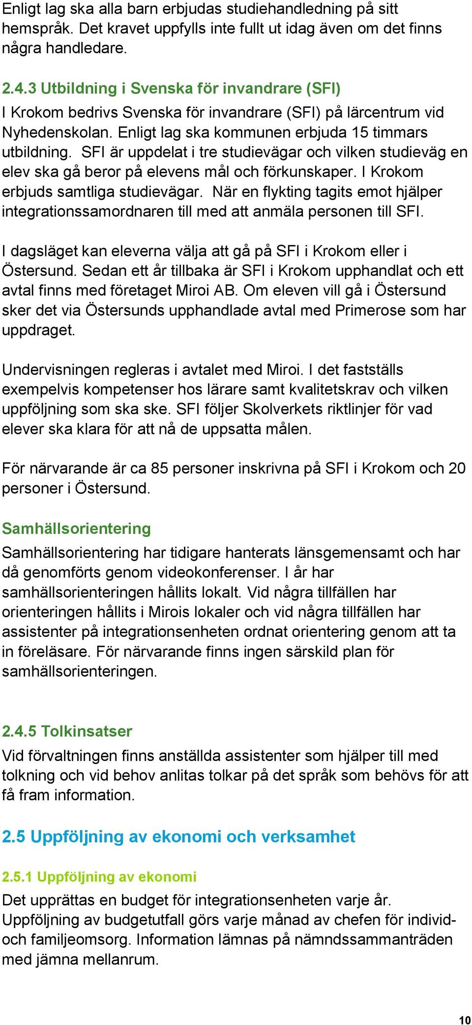 SFI är uppdelat i tre studievägar och vilken studieväg en elev ska gå beror på elevens mål och förkunskaper. I Krokom erbjuds samtliga studievägar.