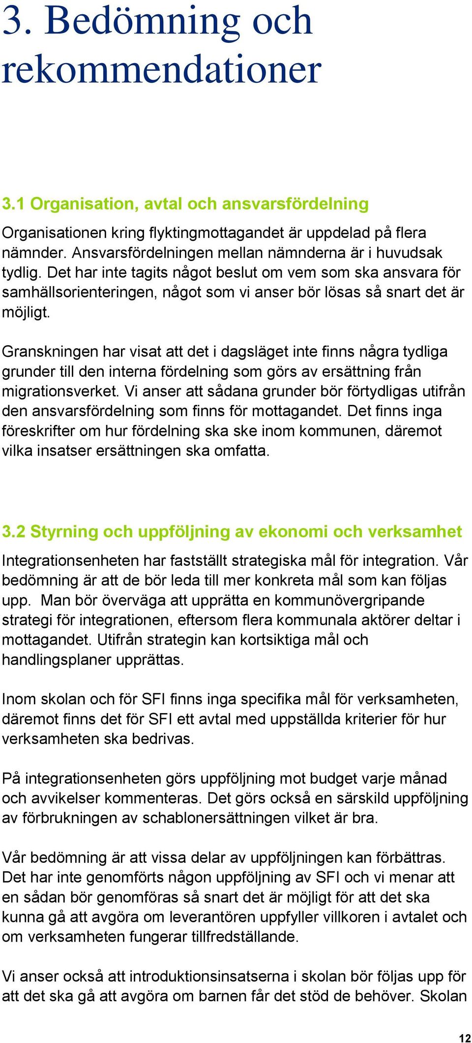 Granskningen har visat att det i dagsläget inte finns några tydliga grunder till den interna fördelning som görs av ersättning från migrationsverket.