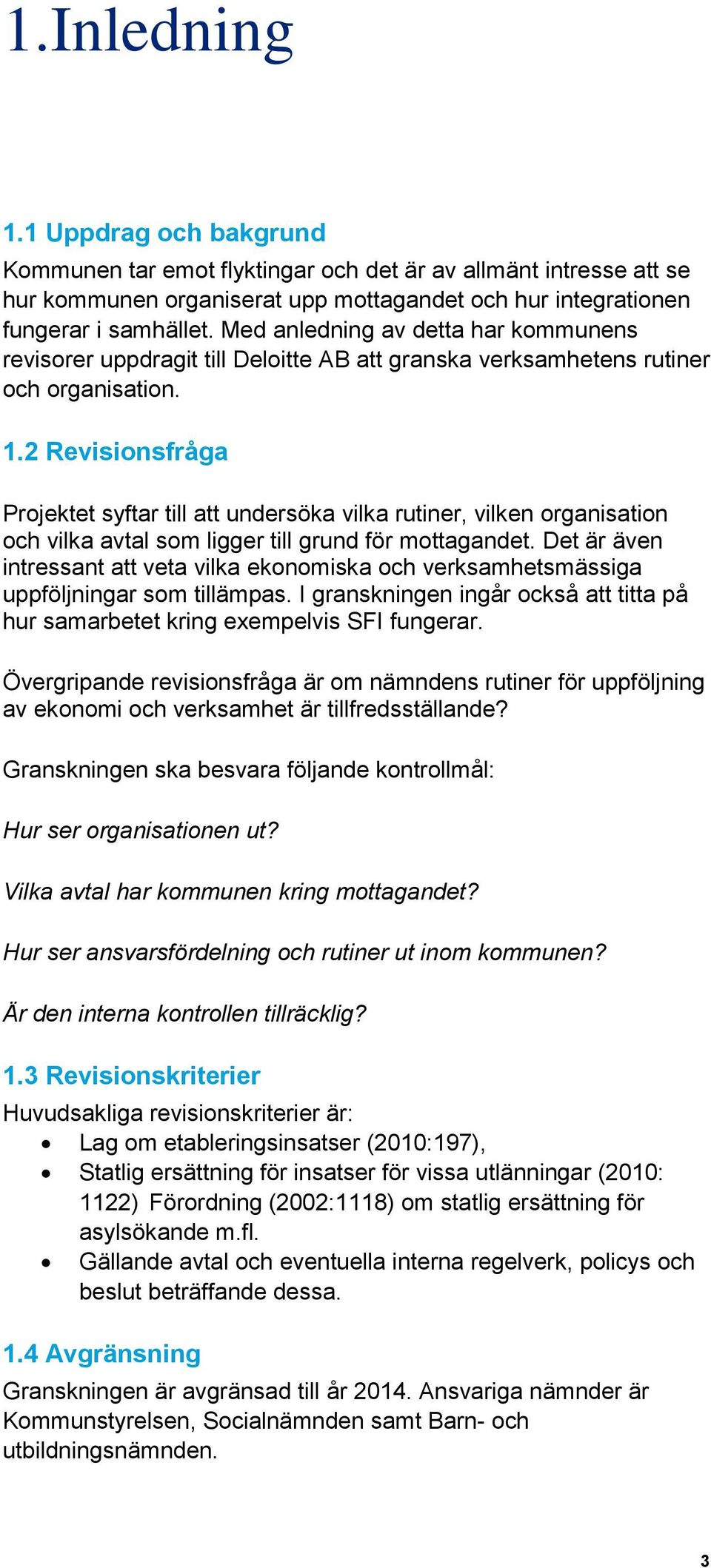 2 Revisionsfråga Projektet syftar till att undersöka vilka rutiner, vilken organisation och vilka avtal som ligger till grund för mottagandet.