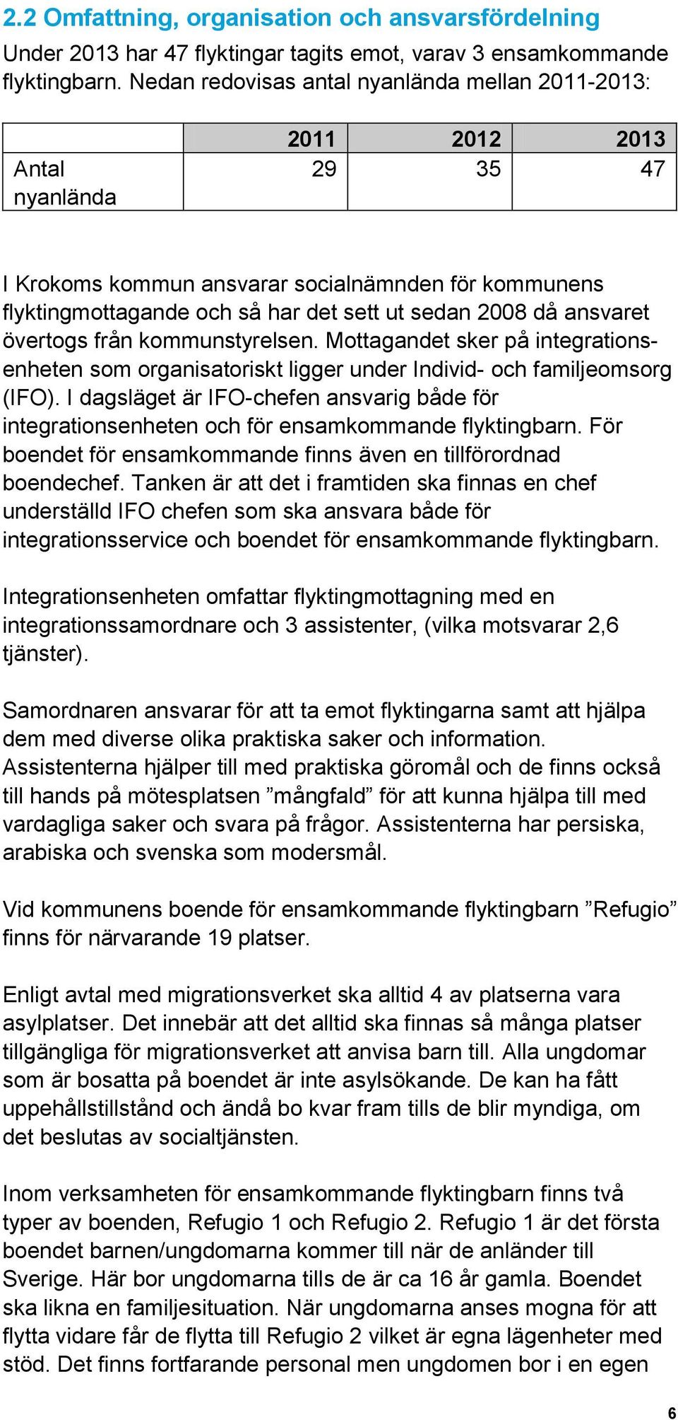 ansvaret övertogs från kommunstyrelsen. Mottagandet sker på integrationsenheten som organisatoriskt ligger under Individ- och familjeomsorg (IFO).