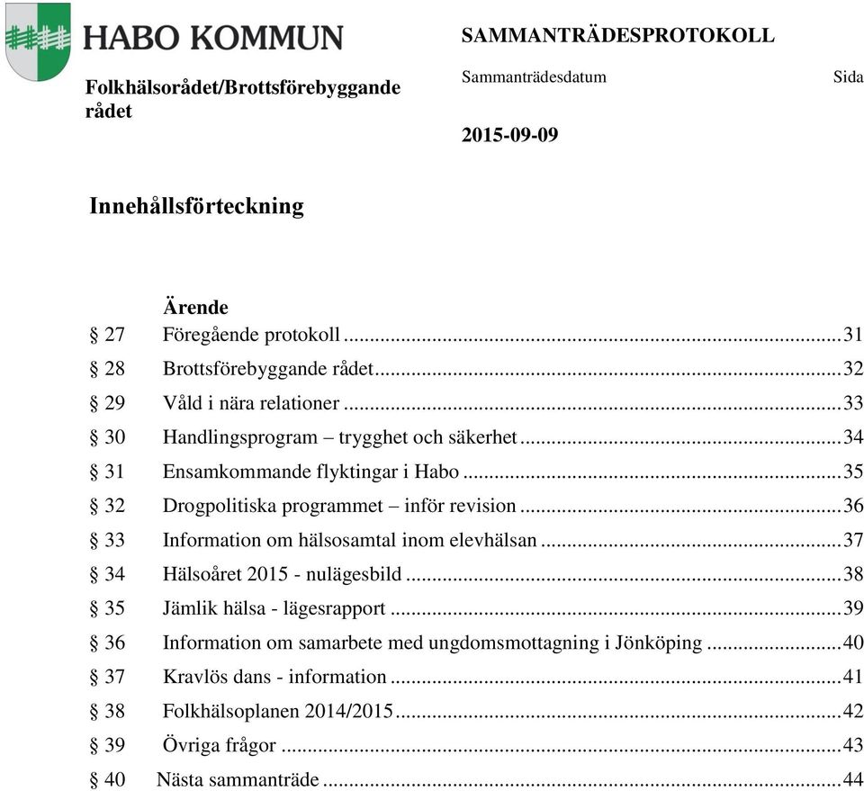 .. 35 32 Drogpolitiska programmet inför revision... 36 33 Information om hälsosamtal inom elevhälsan... 37 34 Hälsoåret 2015 - nulägesbild.