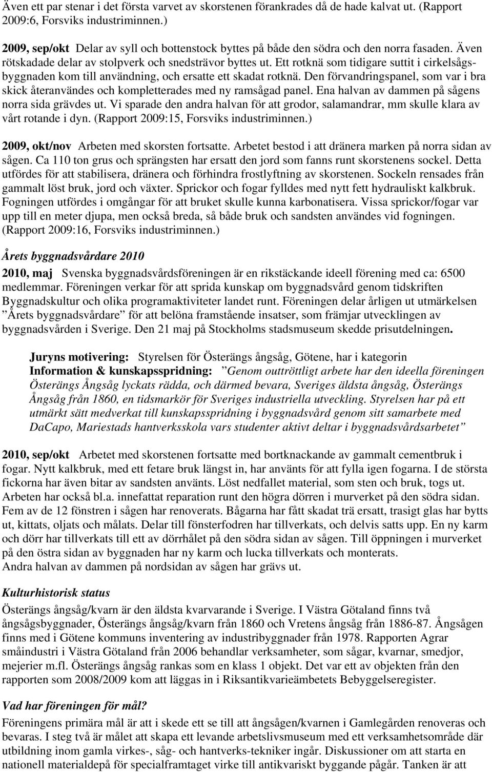 Ett rotknä som tidigare suttit i cirkelsågsbyggnaden kom till användning, och ersatte ett skadat rotknä.
