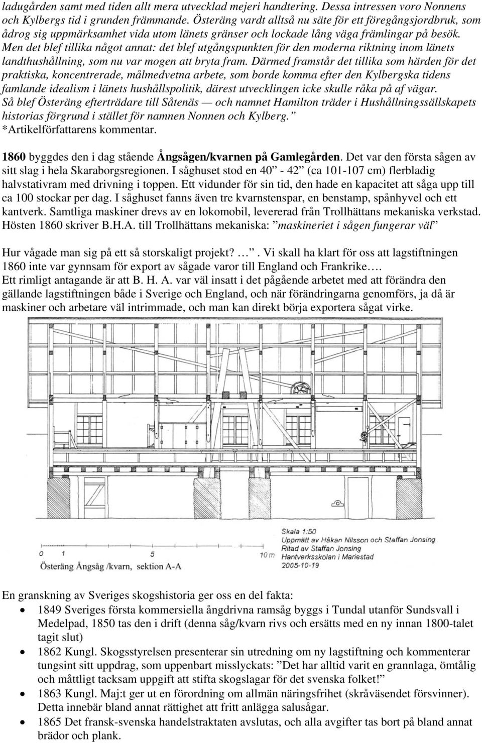 Men det blef tillika något annat: det blef utgångspunkten för den moderna riktning inom länets landthushållning, som nu var mogen att bryta fram.