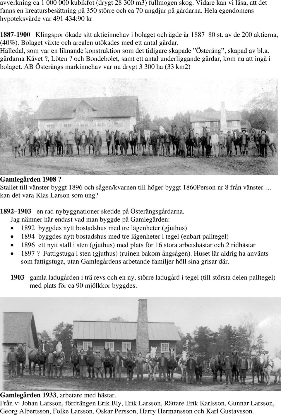 Bolaget växte och arealen utökades med ett antal gårdar. Hälledal, som var en liknande konstruktion som det tidigare skapade Österäng, skapad av bl.a. gårdarna Kåvet?, Löten?