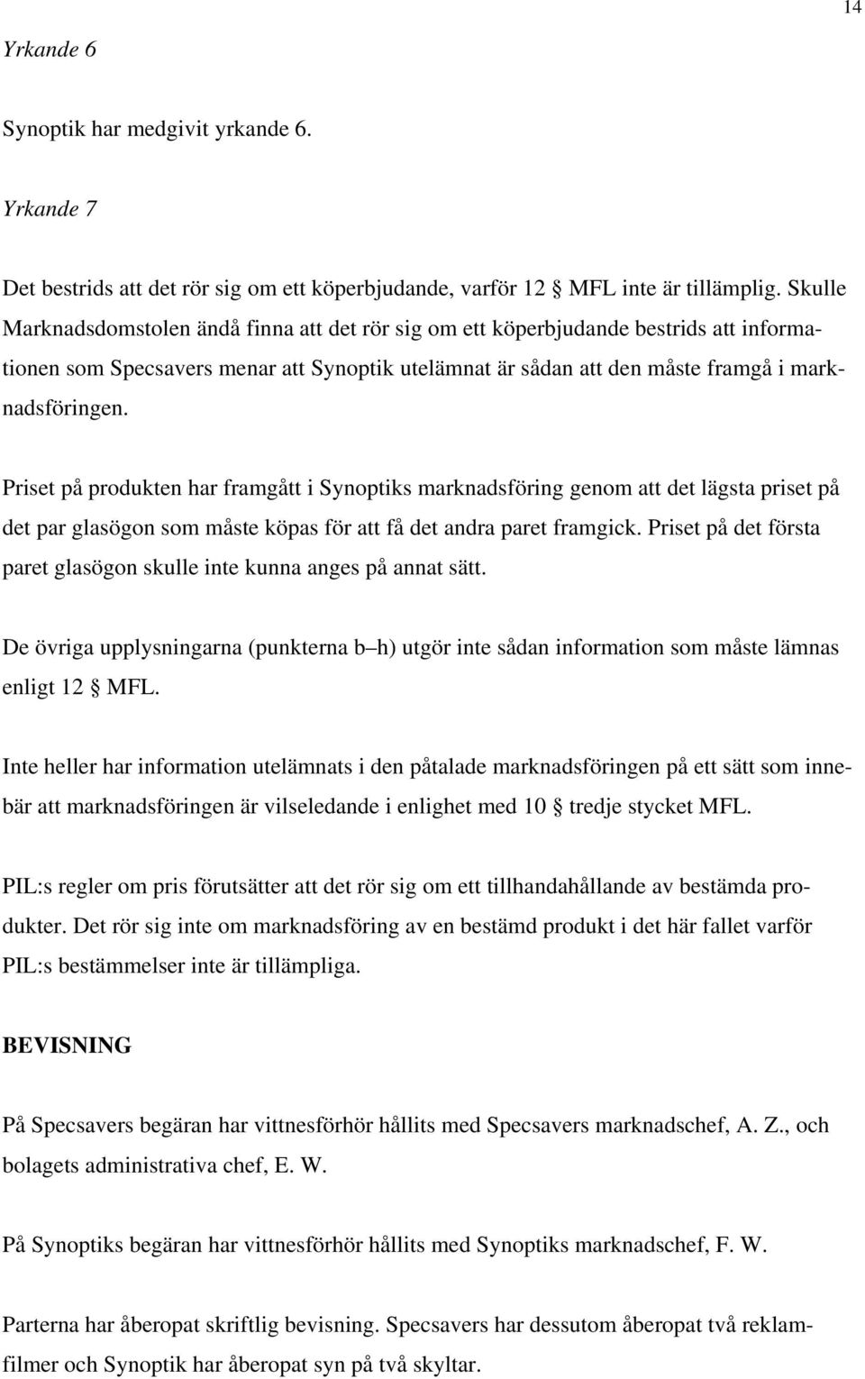 Priset på produkten har framgått i Synoptiks marknadsföring genom att det lägsta priset på det par glasögon som måste köpas för att få det andra paret framgick.