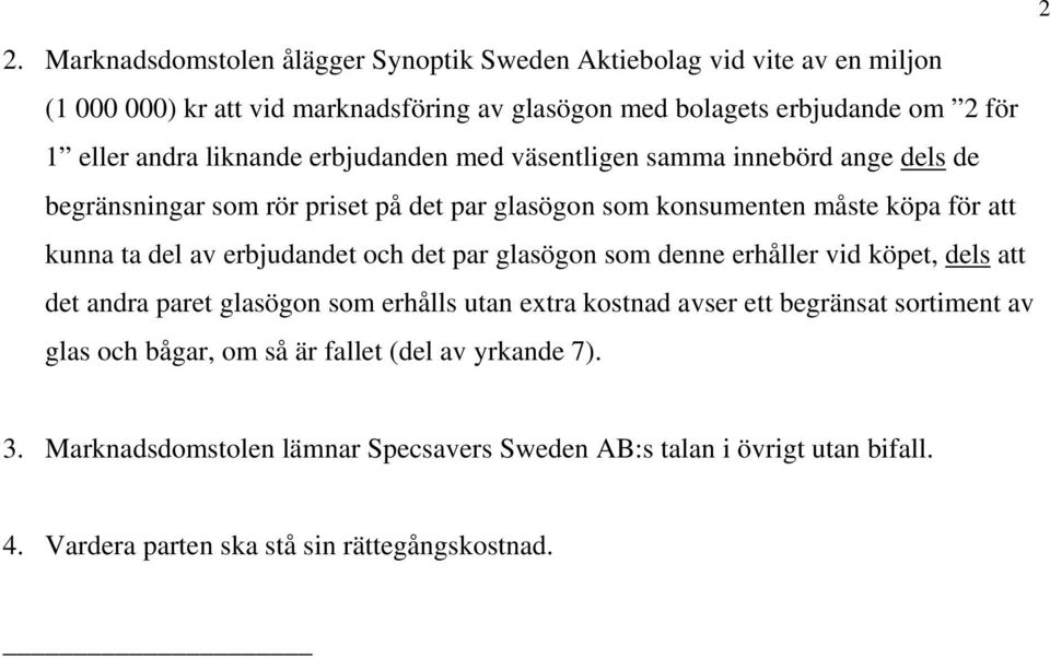 erbjudandet och det par glasögon som denne erhåller vid köpet, dels att det andra paret glasögon som erhålls utan extra kostnad avser ett begränsat sortiment av glas och