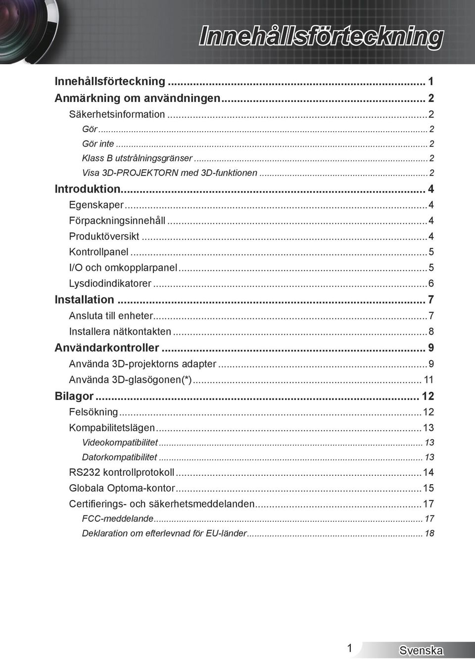 ..7 Installera nätkontakten...8 Användarkontroller... 9 Använda 3D-projektorns adapter...9 Använda 3D-glasögonen(*)... 11 Bilagor... 12 Felsökning...12 Kompabilitetslägen...13 Videokompatibilitet.